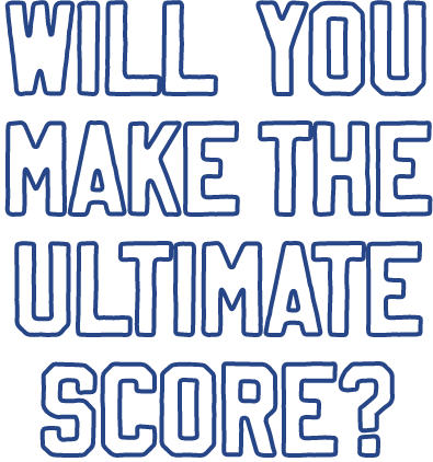 Will you make the ultimate score?