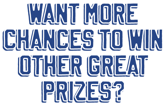 Want more chances to win other great prizes?