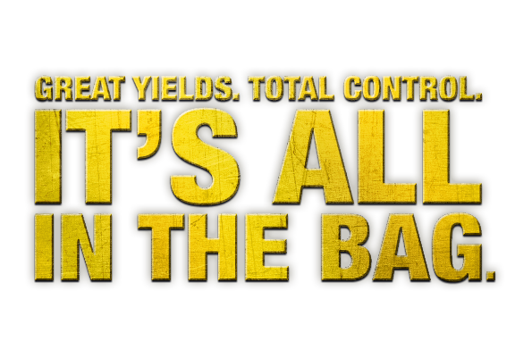 Great Yields. Total Control. It's all in the bag. 